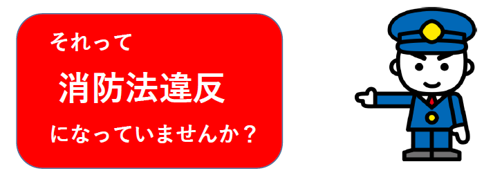それって消防法令違反になっていませんか?